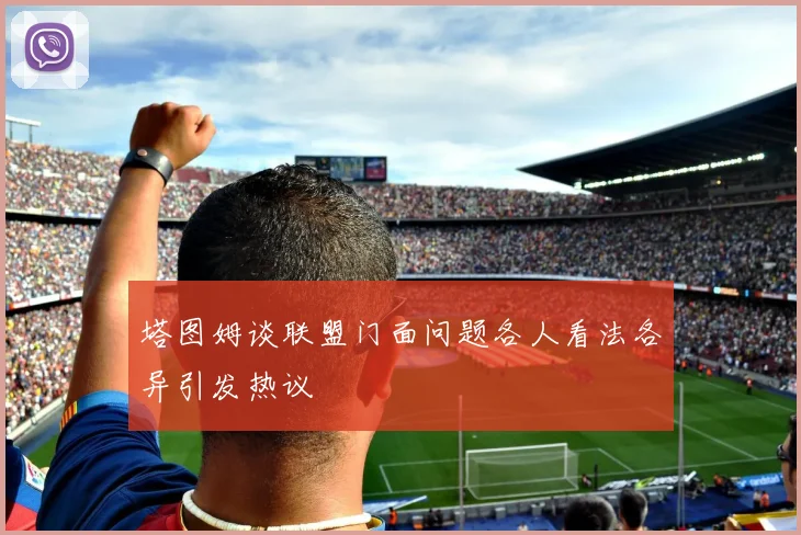 塔图姆谈联盟门面问题各人看法各异引发热议