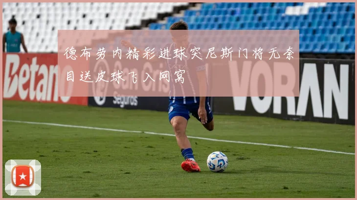 德布劳内精彩进球突尼斯门将无奈目送皮球飞入网窝